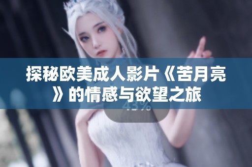 探秘欧美成人影片《苦月亮》的情感与欲望之旅