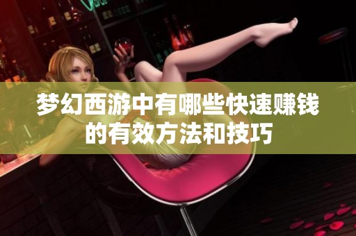 梦幻西游中有哪些快速赚钱的有效方法和技巧