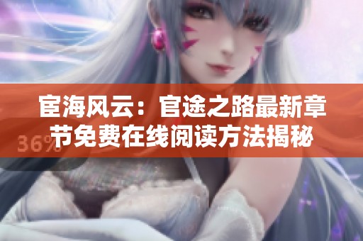 宦海风云：官途之路最新章节免费在线阅读方法揭秘