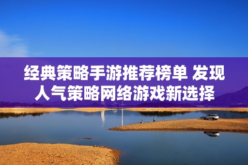 经典策略手游推荐榜单 发现人气策略网络游戏新选择