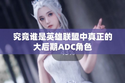 究竟谁是英雄联盟中真正的大后期ADC角色