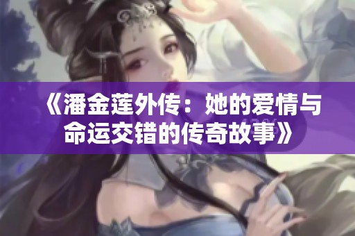 《潘金莲外传：她的爱情与命运交错的传奇故事》