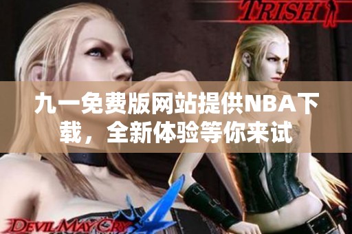 九一免费版网站提供NBA下载，全新体验等你来试
