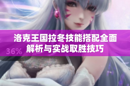 洛克王国拉冬技能搭配全面解析与实战取胜技巧