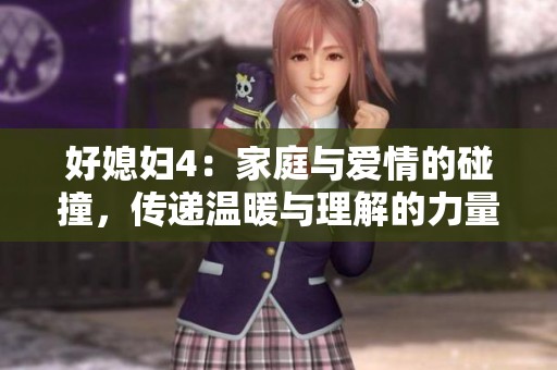 好媳妇4：家庭与爱情的碰撞，传递温暖与理解的力量