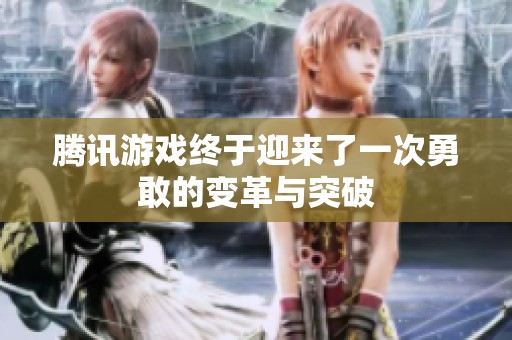 腾讯游戏终于迎来了一次勇敢的变革与突破