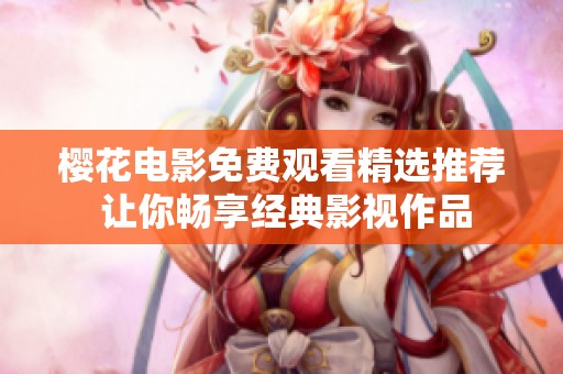樱花电影免费观看精选推荐 让你畅享经典影视作品