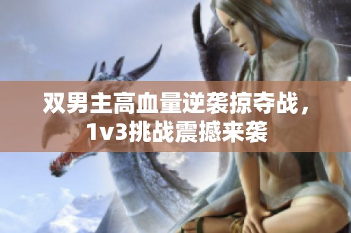 双男主高血量逆袭掠夺战，1v3挑战震撼来袭